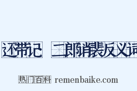 还带记·二郎诮裴反义词是什么意思的图片